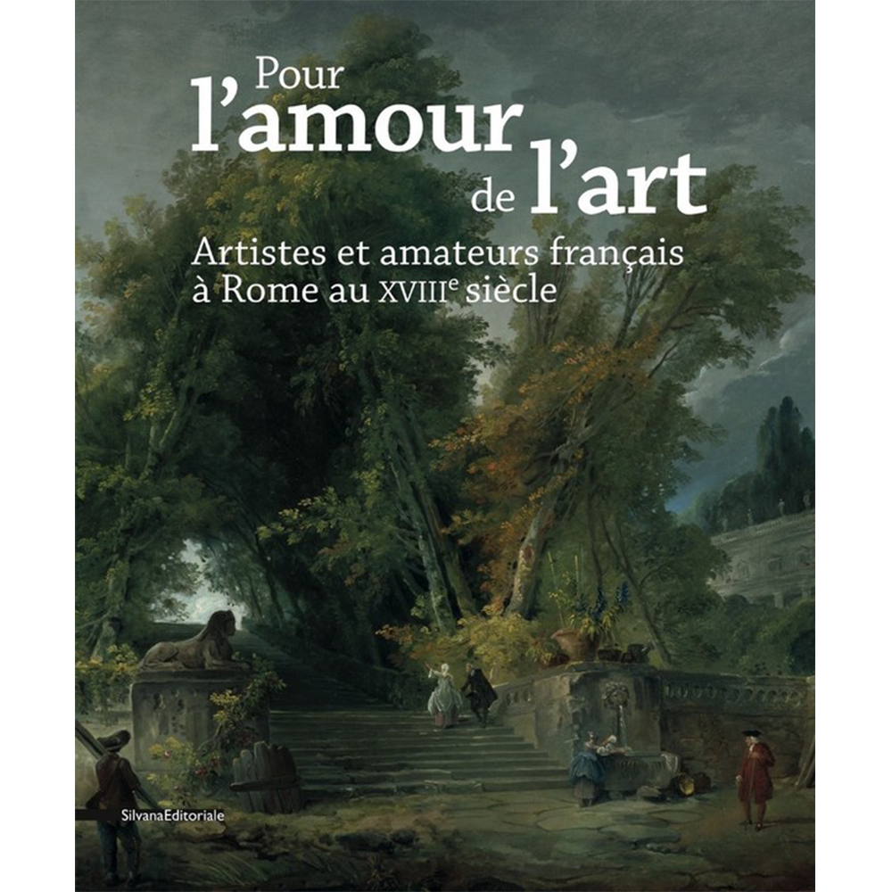 Pour l’amour de l’art. Artistes et amateurs français à Rome au XVIIIe siècle (Français)