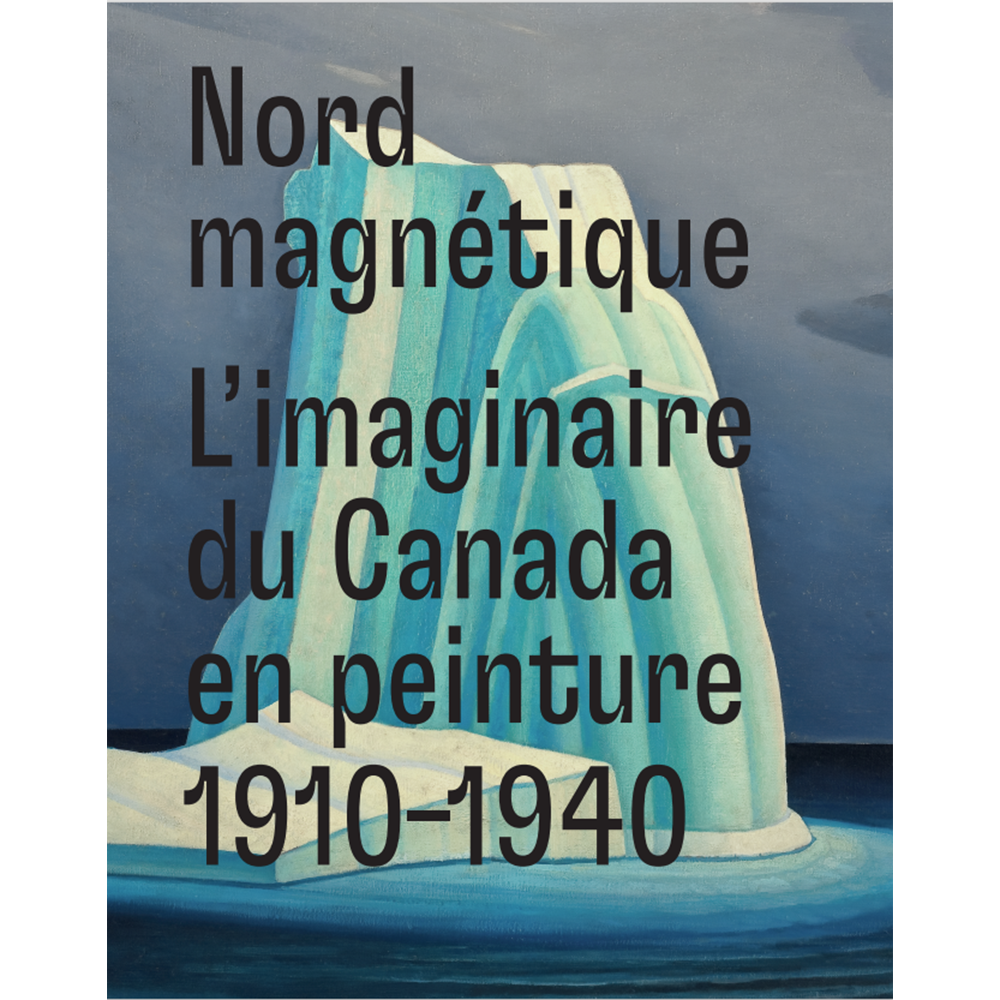 Le nord magnétique : Imaginer le Canada en peinture 1910-1940 (French)